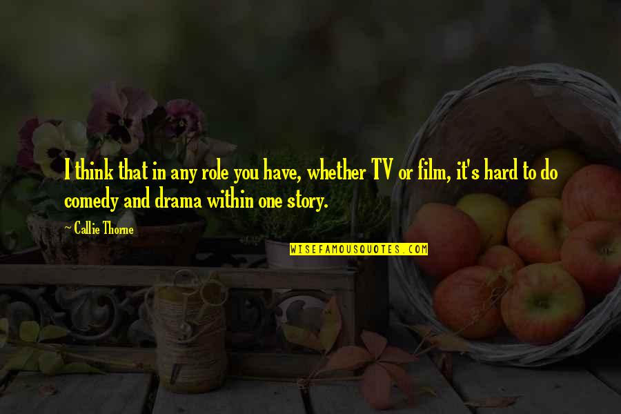 Tv Drama Quotes By Callie Thorne: I think that in any role you have,