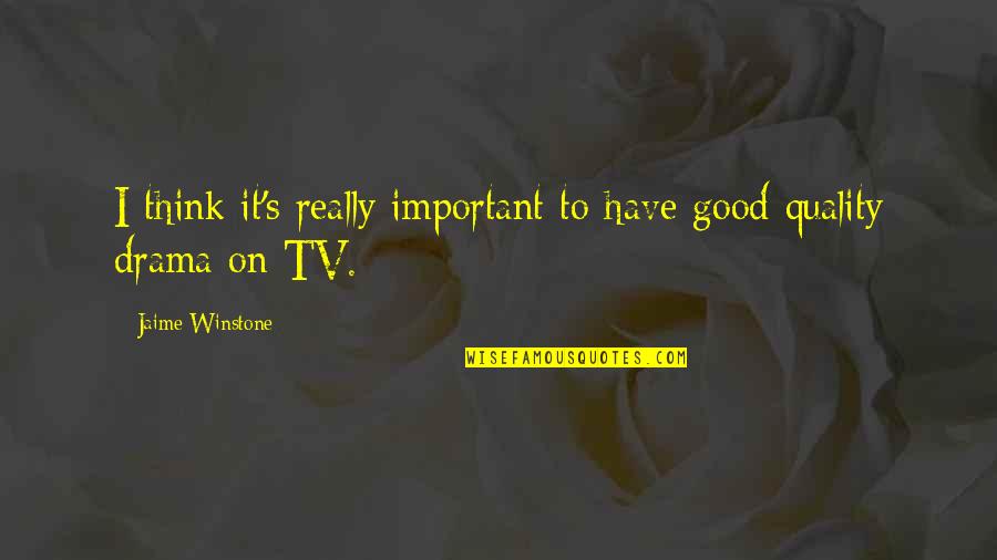 Tv Drama Quotes By Jaime Winstone: I think it's really important to have good