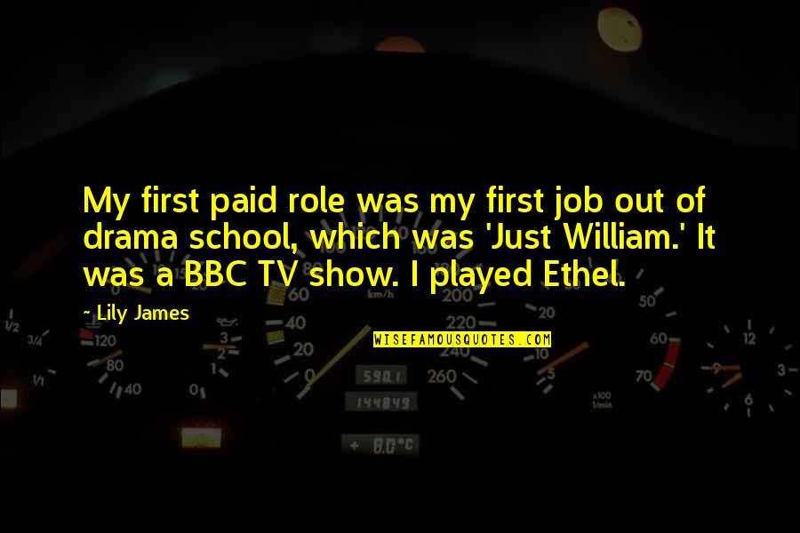 Tv Drama Quotes By Lily James: My first paid role was my first job