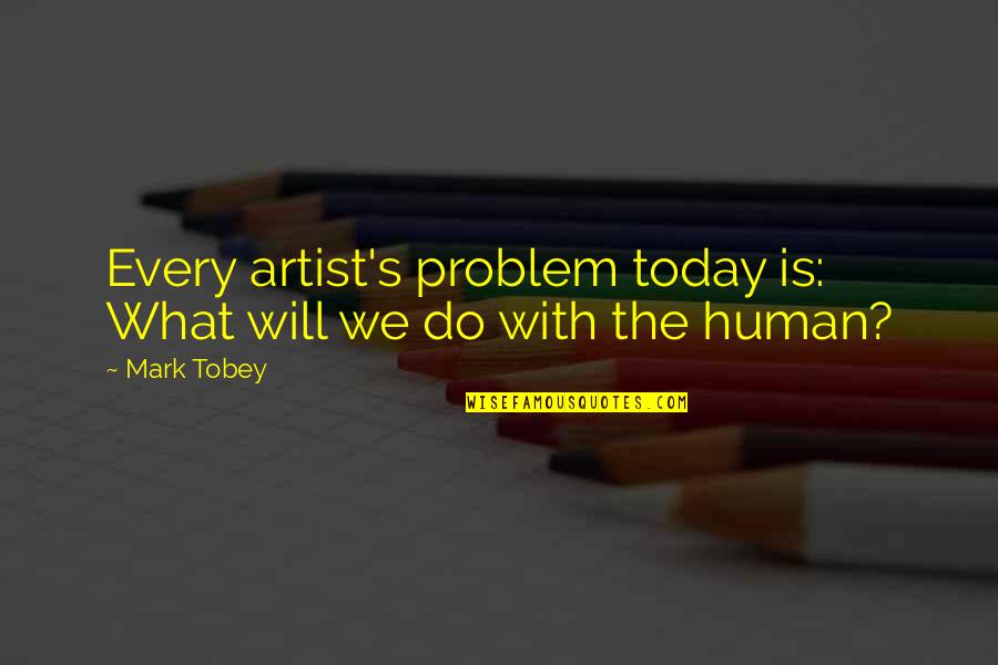 Tv Drama Quotes By Mark Tobey: Every artist's problem today is: What will we