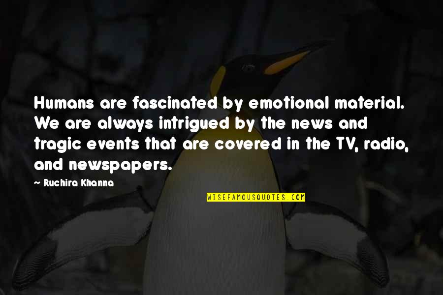 Tv Drama Quotes By Ruchira Khanna: Humans are fascinated by emotional material. We are