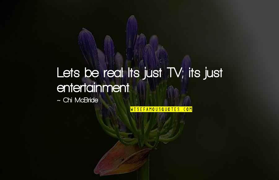 Tv Entertainment Quotes By Chi McBride: Let's be real: It's just TV; it's just