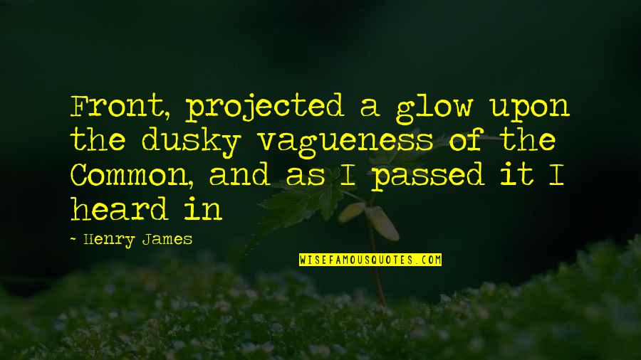 Tv Fanatic Glee Quotes By Henry James: Front, projected a glow upon the dusky vagueness