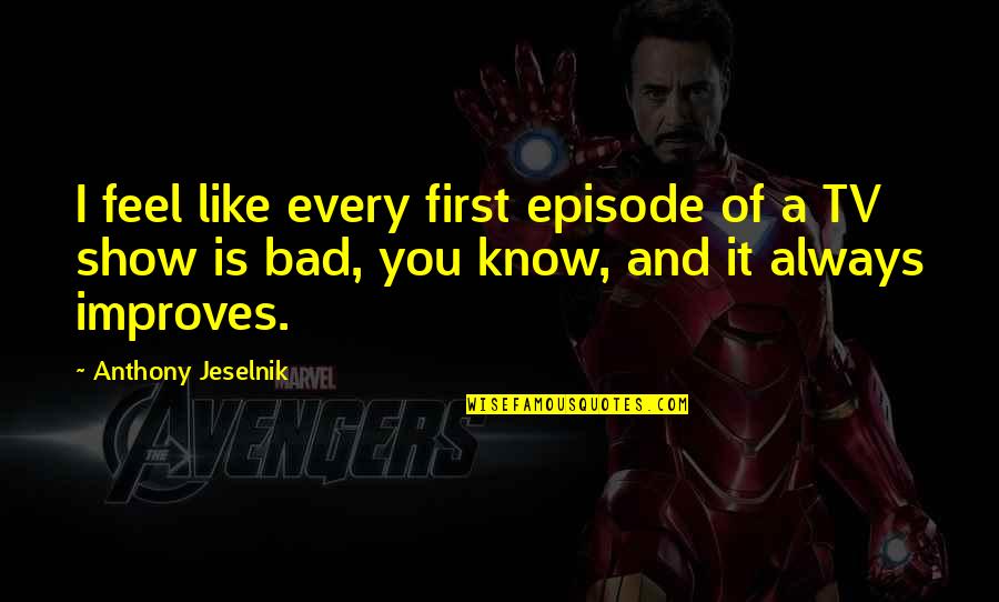 Tv Is Bad Quotes By Anthony Jeselnik: I feel like every first episode of a Tv Is Bad Quotes By Anthony Jeselnik: I feel like every first episode of a