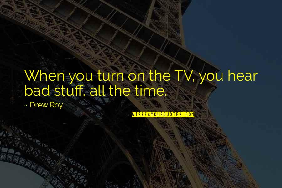 Tv Is Bad Quotes By Drew Roy: When you turn on the TV, you hear