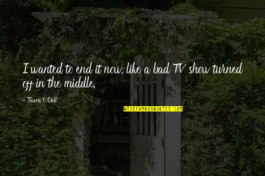 Tv Is Bad Quotes By Tawni O'Dell: I wanted to end it now, like a
