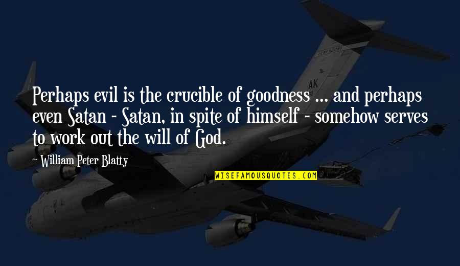 Tv Media Quotes By William Peter Blatty: Perhaps evil is the crucible of goodness ...