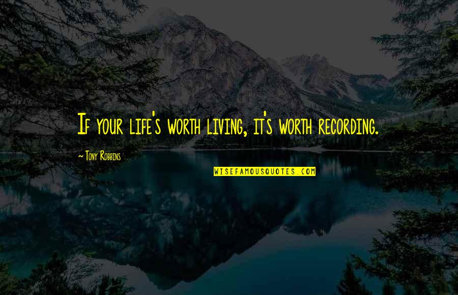 Tv Mind Control Quotes By Tony Robbins: If your life's worth living, it's worth recording.