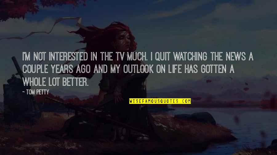 Tv News Quotes By Tom Petty: I'm not interested in the TV much. I