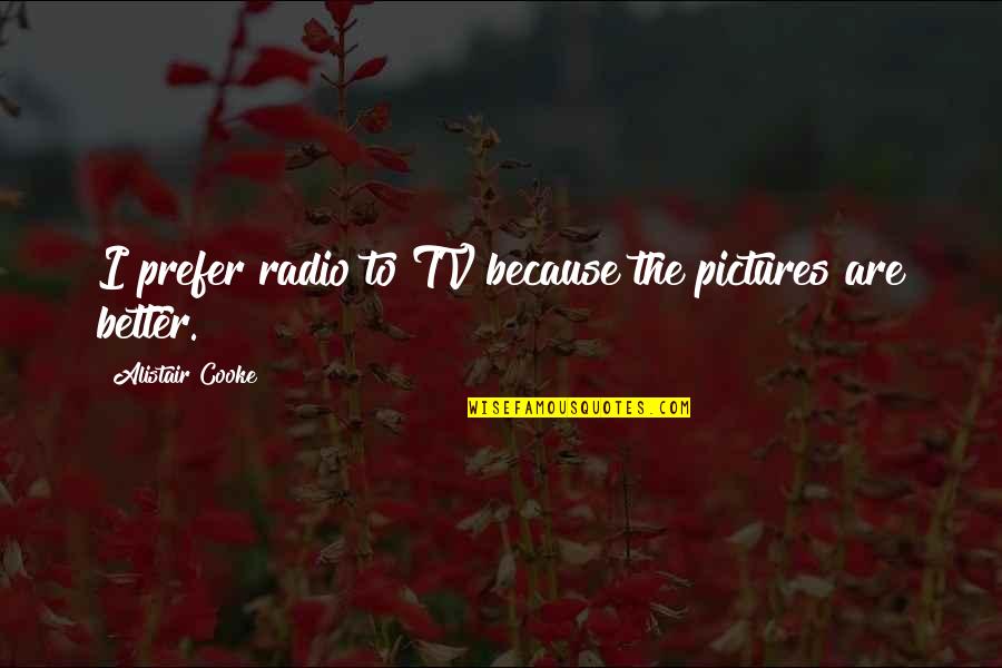 Tv On The Radio Quotes By Alistair Cooke: I prefer radio to TV because the pictures