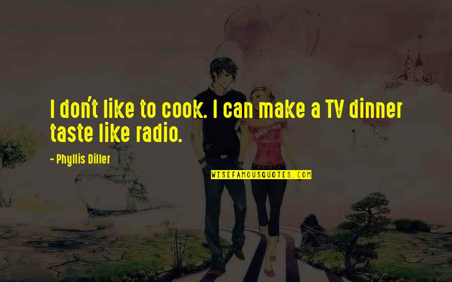 Tv On The Radio Quotes By Phyllis Diller: I don't like to cook. I can make