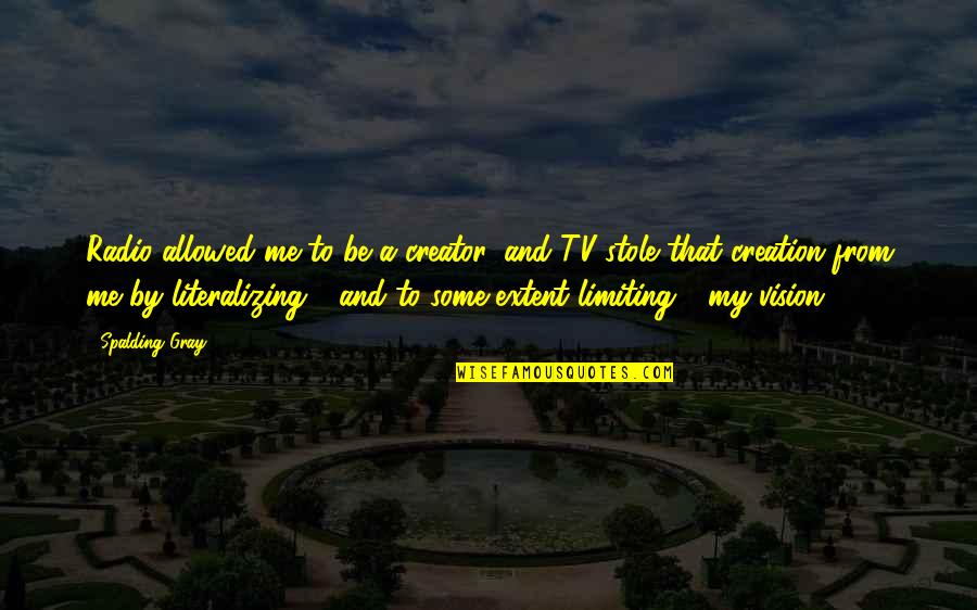 Tv On The Radio Quotes By Spalding Gray: Radio allowed me to be a creator, and