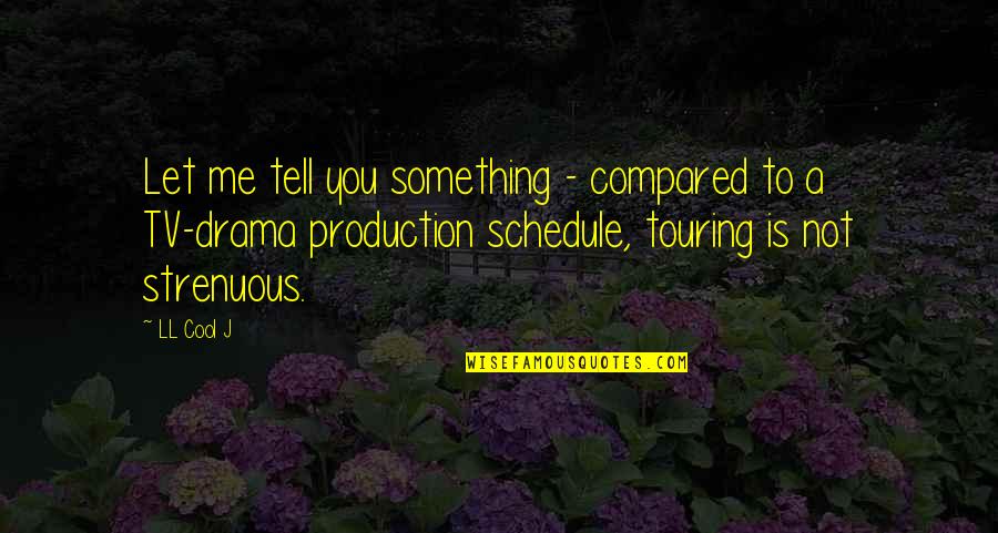 Tv Production Quotes By LL Cool J: Let me tell you something - compared to