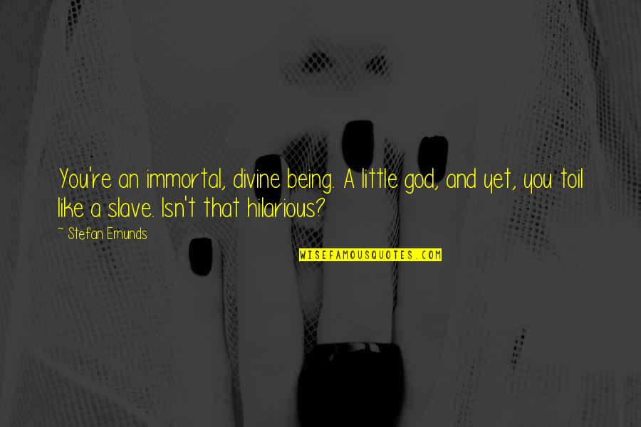 Tv Programme Revenge Quotes By Stefan Emunds: You're an immortal, divine being. A little god, Tv Programme Revenge Quotes By Stefan Emunds: You're an immortal, divine being. A little god,
