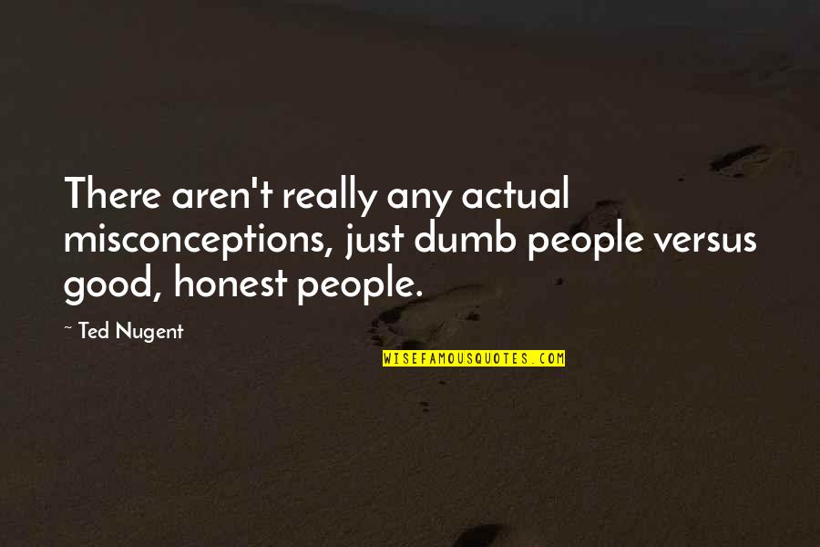 Tv Programme Revenge Quotes By Ted Nugent: There aren't really any actual misconceptions, just dumb Tv Programme Revenge Quotes By Ted Nugent: There aren't really any actual misconceptions, just dumb