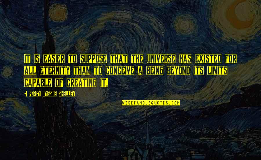 Tv Reference Quotes By Percy Bysshe Shelley: It is easier to suppose that the universe Tv Reference Quotes By Percy Bysshe Shelley: It is easier to suppose that the universe