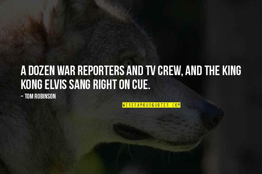Tv Reporters Quotes By Tom Robinson: A dozen war reporters and TV crew, and