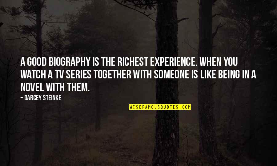 Tv Series In Quotes By Darcey Steinke: A good biography is the richest experience. When