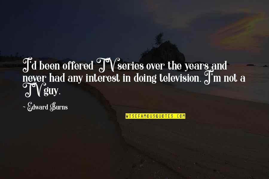 Tv Series In Quotes By Edward Burns: I'd been offered TV series over the years