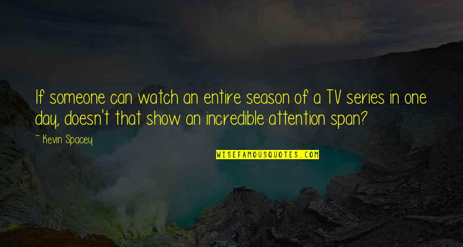 Tv Series In Quotes By Kevin Spacey: If someone can watch an entire season of