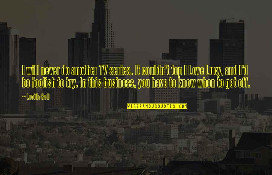 Tv Series In Quotes By Lucille Ball: I will never do another TV series. It