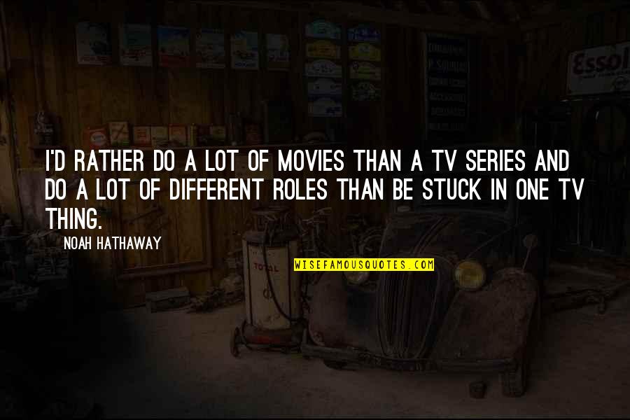 Tv Series In Quotes By Noah Hathaway: I'd rather do a lot of movies than