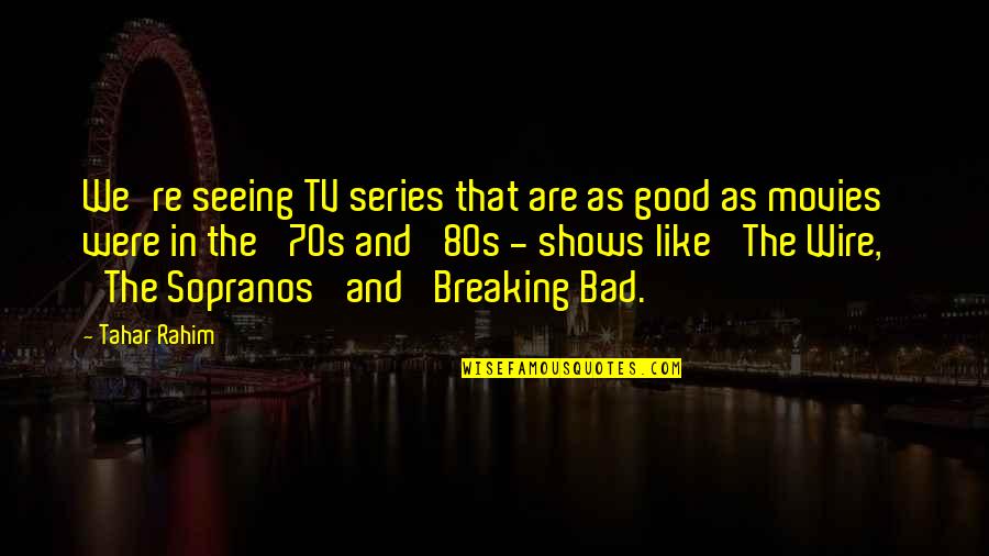 Tv Series In Quotes By Tahar Rahim: We're seeing TV series that are as good