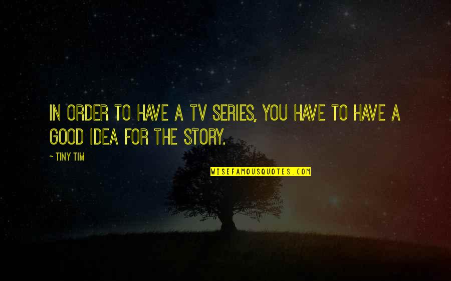 Tv Series In Quotes By Tiny Tim: In order to have a TV series, you