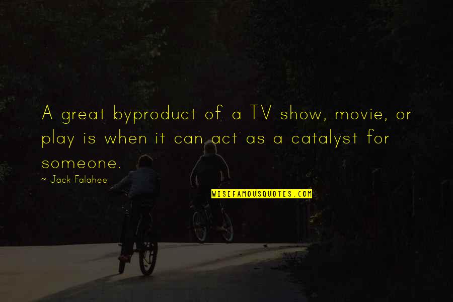 Tv Show And Movie Quotes By Jack Falahee: A great byproduct of a TV show, movie,