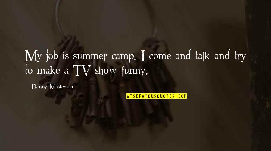 Tv Show Funny Quotes By Danny Masterson: My job is summer camp. I come and Tv Show Funny Quotes By Danny Masterson: My job is summer camp. I come and