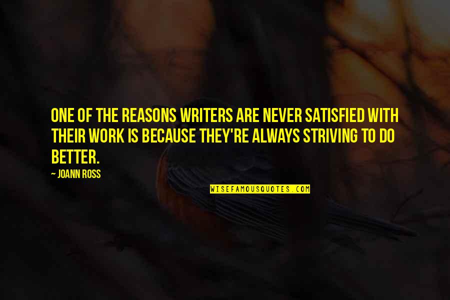Tv Show Martin Quotes By JoAnn Ross: One of the reasons writers are never satisfied Tv Show Martin Quotes By JoAnn Ross: One of the reasons writers are never satisfied
