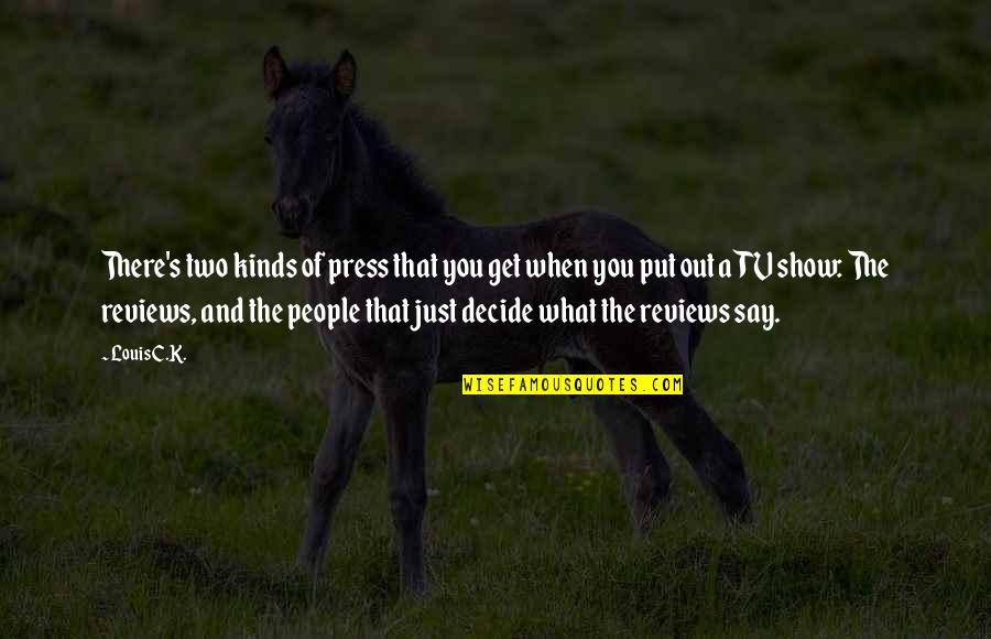 Tv Show Quotes By Louis C.K.: There's two kinds of press that you get Tv Show Quotes By Louis C.K.: There's two kinds of press that you get