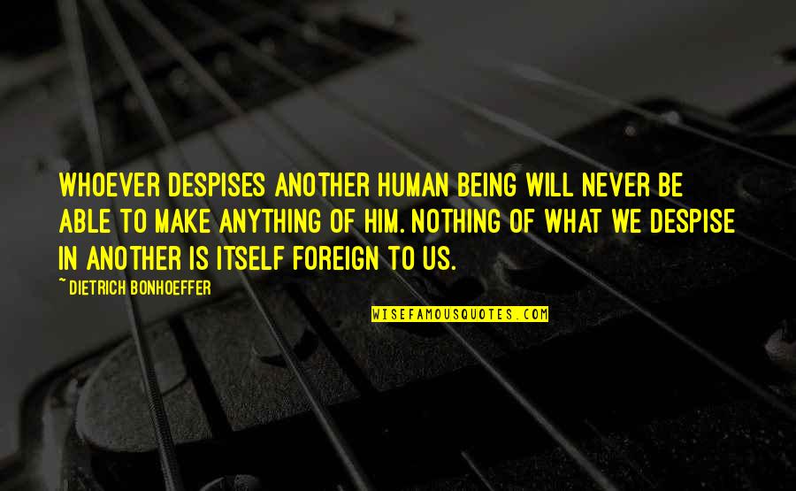 Tv Show Title In Quotes By Dietrich Bonhoeffer: Whoever despises another human being will never be Tv Show Title In Quotes By Dietrich Bonhoeffer: Whoever despises another human being will never be