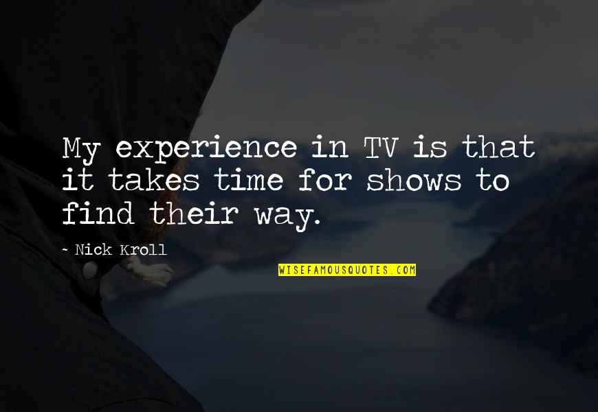 Tv Shows Are In Quotes By Nick Kroll: My experience in TV is that it takes