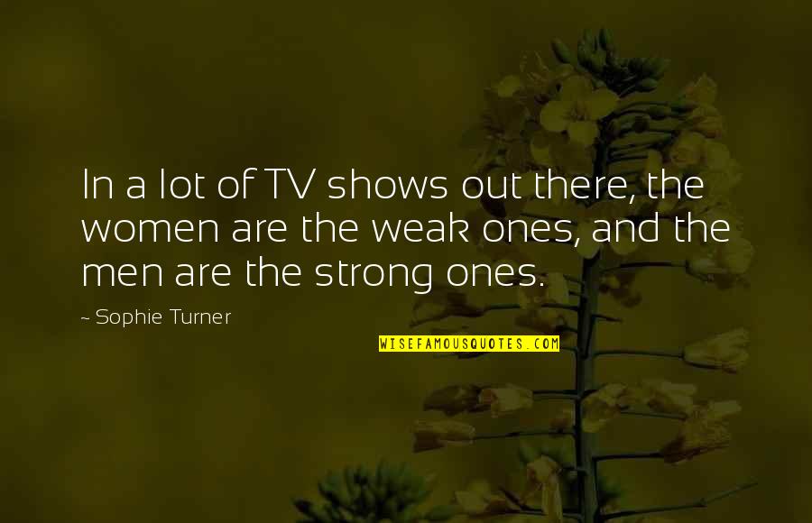 Tv Shows Are In Quotes By Sophie Turner: In a lot of TV shows out there, Tv Shows Are In Quotes By Sophie Turner: In a lot of TV shows out there,