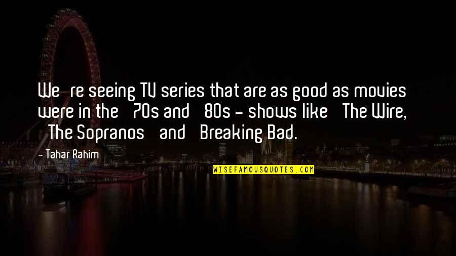 Tv Shows Are In Quotes By Tahar Rahim: We're seeing TV series that are as good Tv Shows Are In Quotes By Tahar Rahim: We're seeing TV series that are as good