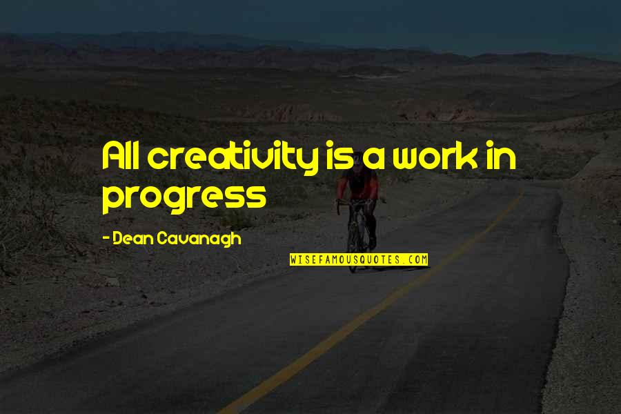 Tv Viewing Quotes By Dean Cavanagh: All creativity is a work in progress
