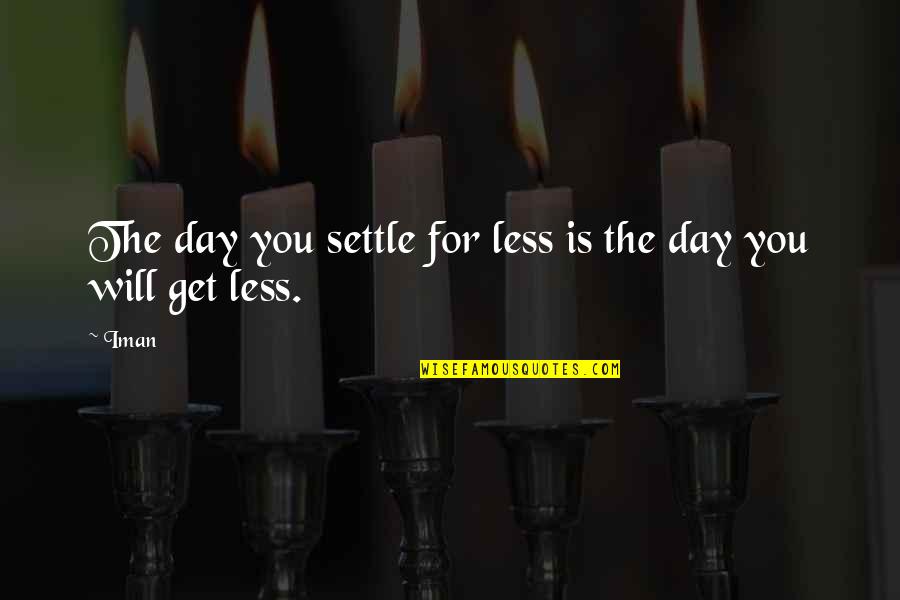 Tv Viewing Quotes By Iman: The day you settle for less is the