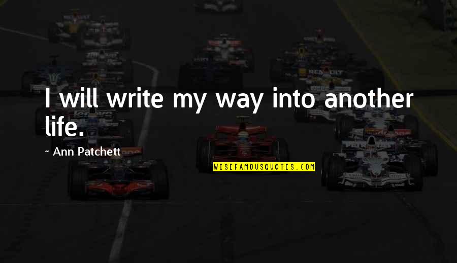 Tv5 News Quotes By Ann Patchett: I will write my way into another life. Tv5 News Quotes By Ann Patchett: I will write my way into another life.