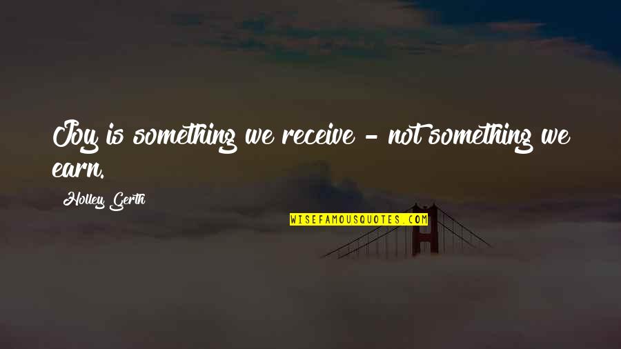 Tva Intracommunautaire Quotes By Holley Gerth: Joy is something we receive - not something Tva Intracommunautaire Quotes By Holley Gerth: Joy is something we receive - not something
