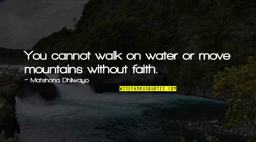 Tvam Target Quotes By Matshona Dhliwayo: You cannot walk on water or move mountains