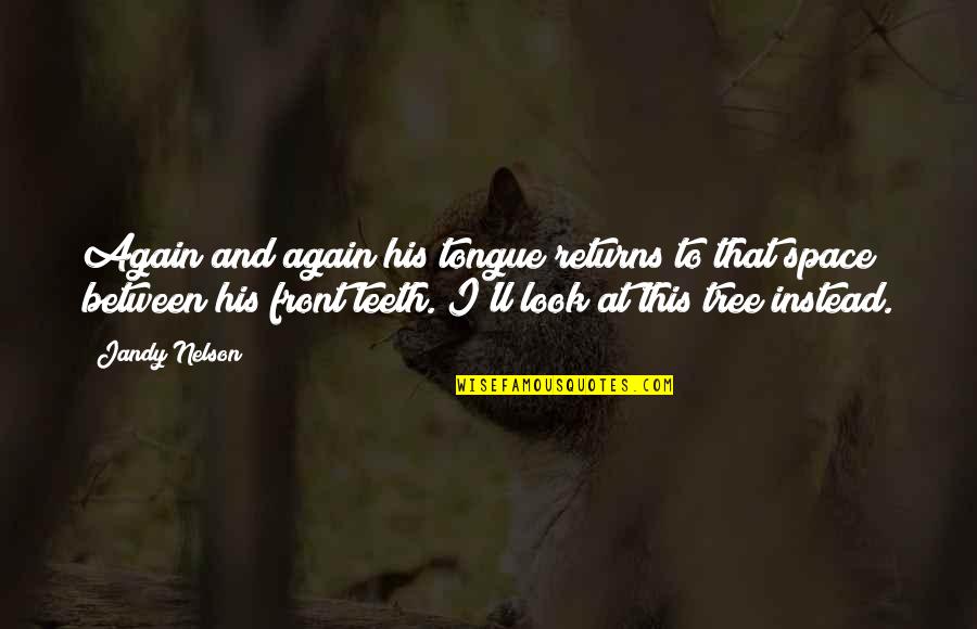 Tvameva Saranam Quotes By Jandy Nelson: Again and again his tongue returns to that Tvameva Saranam Quotes By Jandy Nelson: Again and again his tongue returns to that