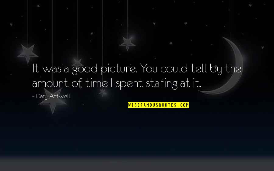 Tvameva Sarvam Quotes By Cary Attwell: It was a good picture. You could tell