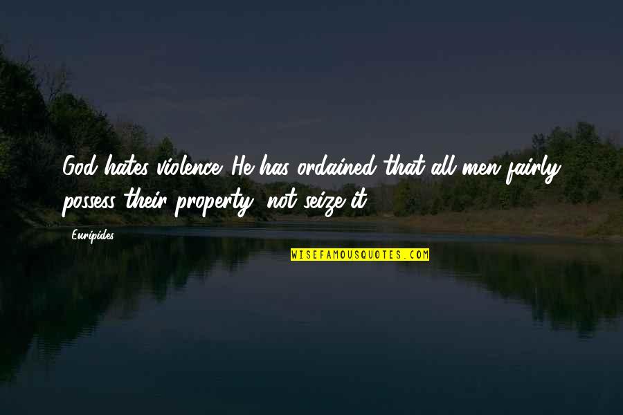 Tvameva Sarvam Quotes By Euripides: God hates violence. He has ordained that all Tvameva Sarvam Quotes By Euripides: God hates violence. He has ordained that all