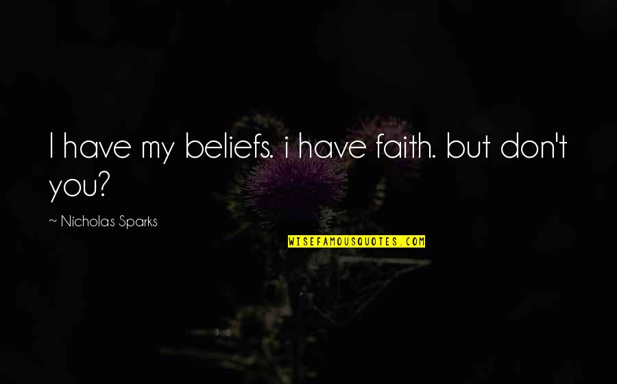 Tvameva Sarvam Quotes By Nicholas Sparks: I have my beliefs. i have faith. but Tvameva Sarvam Quotes By Nicholas Sparks: I have my beliefs. i have faith. but