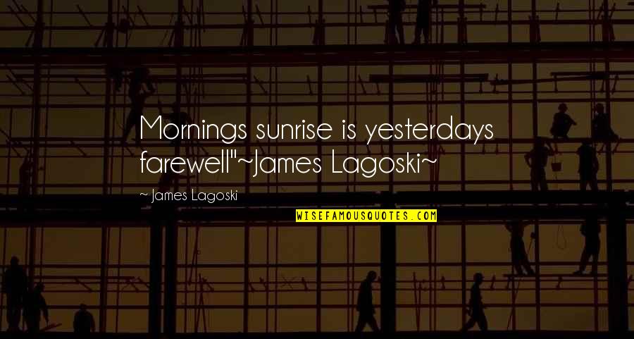 Tvbencord Quotes By James Lagoski: Mornings sunrise is yesterdays farewell"~James Lagoski~