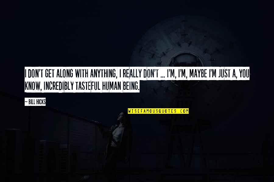 Tvd Elena Gilbert Quotes By Bill Hicks: I don't get along with anything, I really Tvd Elena Gilbert Quotes By Bill Hicks: I don't get along with anything, I really