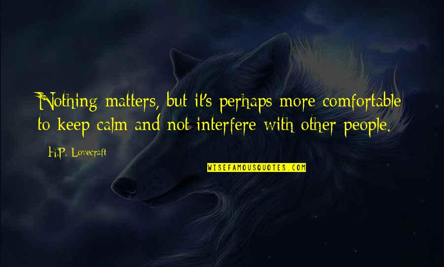 Tvd Elena Gilbert Quotes By H.P. Lovecraft: Nothing matters, but it's perhaps more comfortable to Tvd Elena Gilbert Quotes By H.P. Lovecraft: Nothing matters, but it's perhaps more comfortable to