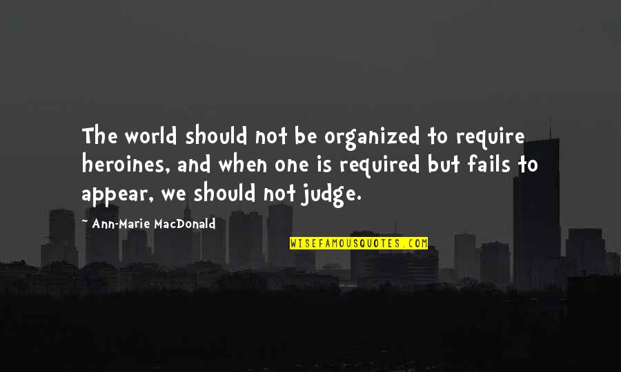 Tvd Iconic Quotes By Ann-Marie MacDonald: The world should not be organized to require Tvd Iconic Quotes By Ann-Marie MacDonald: The world should not be organized to require