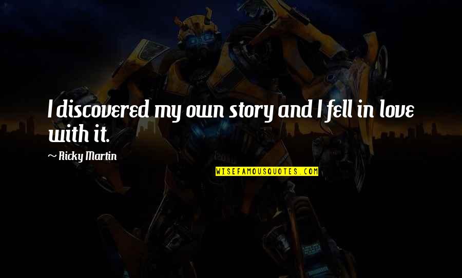 Tvd Isobel Quotes By Ricky Martin: I discovered my own story and I fell Tvd Isobel Quotes By Ricky Martin: I discovered my own story and I fell